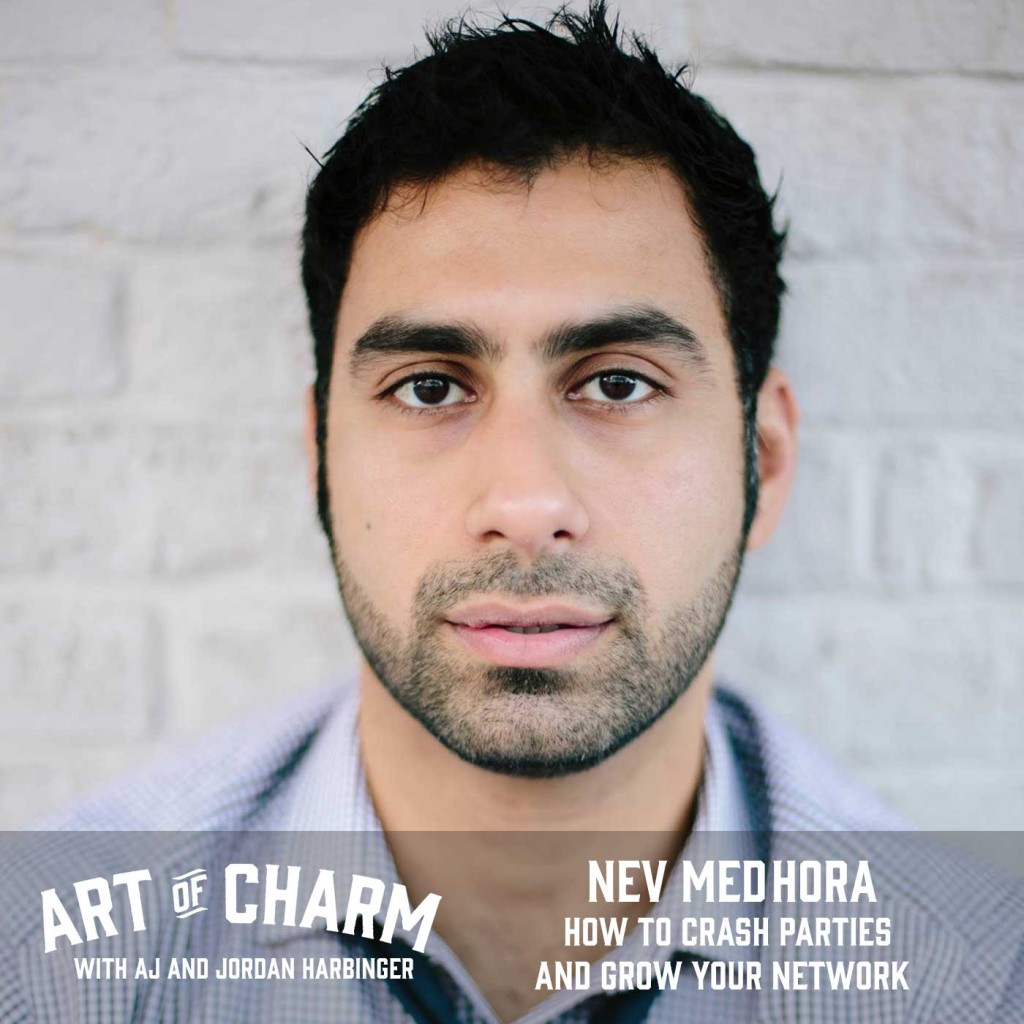 Nev Medhora | How to Crash Parties and Grow <b>Your Network</b> (Episode 390) - Nev-Medhora-How-to-Crash-Parties-and-Grow-Your-Network-Art-of-Charm-Podcast-1024x1024