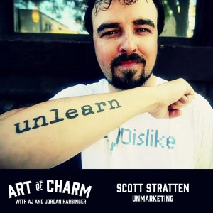 Scott Stratten, author and keynote speaker joins us to talk "unmarketing", how he's dealt with naysayers, and more on episode 389 of The Art of Charm.