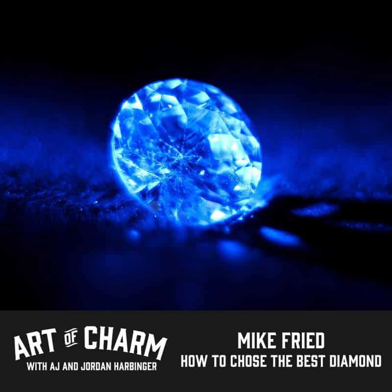 Mike Fried of Diamonds Pro shares which of the 4 Cs are most important, and how much you should spend on a diamond ring on episode 402 of The Art of Charm.