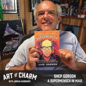 Shep Gordon | A Supermensch in Maui (Episode 544)