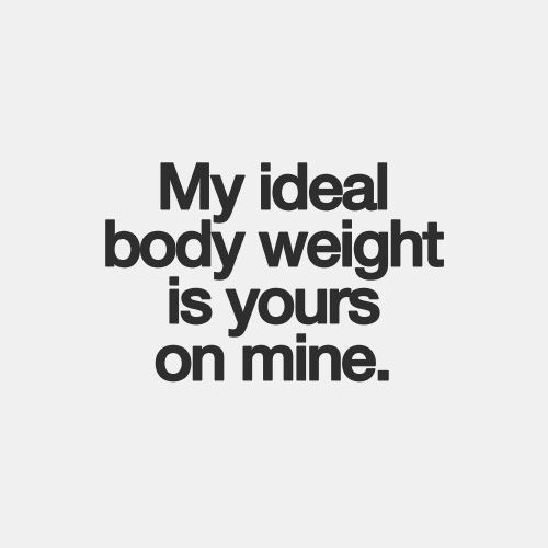 A meme that says: My ideal body weight is yours on mine